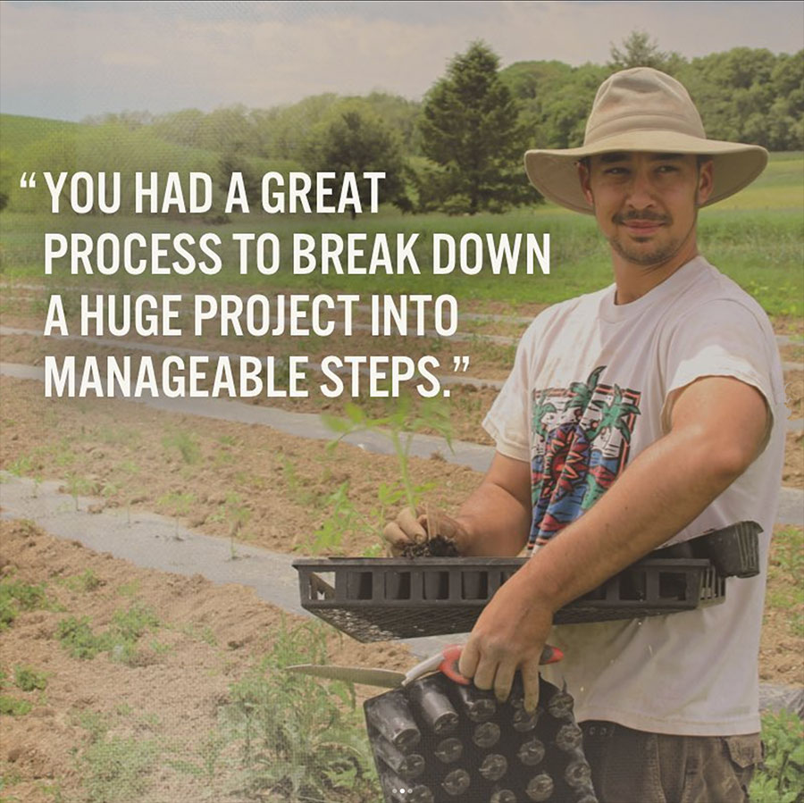 young farm planting seedlings with the testimonial: You had a great process to break down a huge project into manageable steps